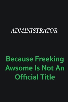 Paperback Administrator because freeking awsome is not an official title: Writing careers journals and notebook. A way towards enhancement Book