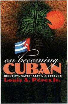 On Becoming Cuban: Identity, Nationality, and Culture - Book  of the H. Eugene and Lillian Youngs Lehman Series