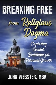 Paperback Breaking Free from Religious Dogma: Exploring Secular Buddhism for Personal Growth Book