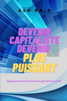 Paperback Devenir Capitaliste Devenir Plus Puissant: Étapes pour devenir la personne la plus riche du monde [French] Book