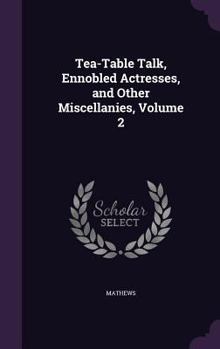 Hardcover Tea-Table Talk, Ennobled Actresses, and Other Miscellanies, Volume 2 Book