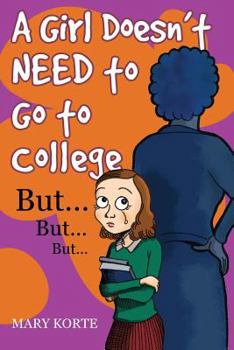 Paperback A Girl Doesn't Need To Go To College, But . . . But . . . But . . . Book