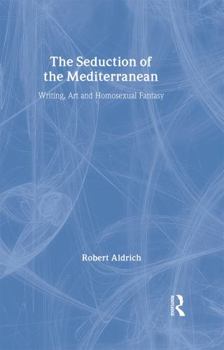 Hardcover The Seduction of the Mediterranean: Writing, Art and Homosexual Fantasy Book