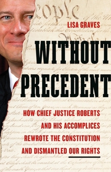 Hardcover Without Precedent: How Chief Justice Roberts and His Accomplices Rewrote the Constitution and Dismantled Our Rights Book
