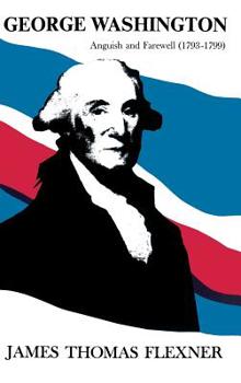 George Washington: Anguish and Farewell 1793-1799 - Volume IV - Book #4 of the George Washington