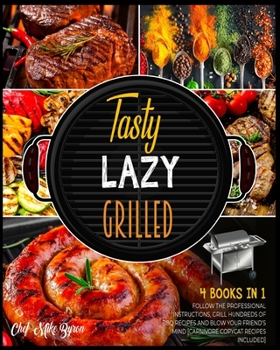 Paperback Tasty, Lazy, Grilled! [4 Books in 1]: Follow the Professional Instructions, Grill Hundreds of BBQ Recipes and Blow Your Friend's Mind [Carnivore Copyc Book