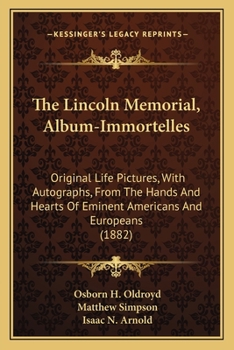 The Lincoln Memorial, Album-Immortelles: Original Life Pictures, With Autographs, From The Hands And Hearts Of Eminent Americans And Europeans (1882)