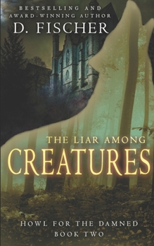 The Liar Among Creatures (Howl for the Damed: Book Two) (Howl for the Damned) - Book #2 of the Howl for the Damned