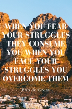 WHEN YOU FEAR YOUR STRUGGLES THEY CONSUME YOU WHEN YOU FACE YOUR STRUGGLES YOU OVERCOME THEM: Motivational Notebook, Journal Diary (110 Pages, Graph 1 cm, 6x9)