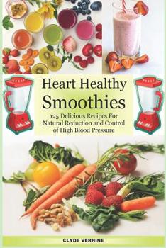 Paperback Heart Healthy Smoothies 125 Delicious Recipes for Natural Reduction and Control of High Blood Pressure Book
