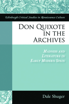 Don Quixote in the Archives: Madness and Literature in Early Modern Spain - Book  of the Edinburgh Critical Studies in Renaissance Culture