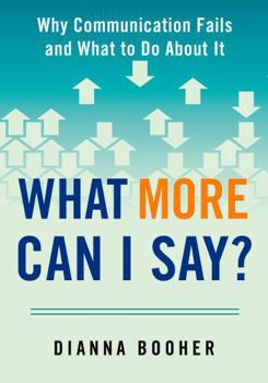 Paperback What More Can I Say?: Why Communication Fails and What to Do About It Book