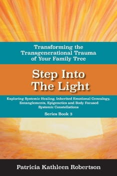 Paperback Step Into the Light: Transforming the Transgenerational Trauma of Your Fami: Exploring Systemic Healing, Inherited Emotional Genealogy, Entanglements, Book