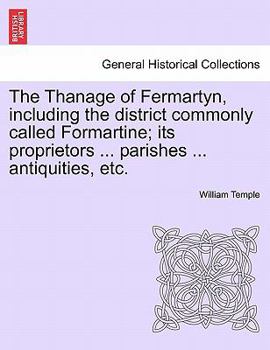 Paperback The Thanage of Fermartyn, including the district commonly called Formartine; its proprietors ... parishes ... antiquities, etc. Book