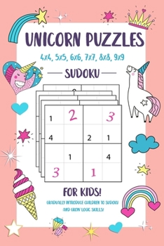 Paperback Unicorn Puzzles for Kids: Sudoku 4x4, 5x5, 6x6, 7x7, 8x8, 9x9 Grids From Beginner to Advanced- Gradually Introduce Children to Sudoku and Grow L Book