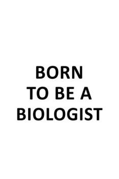 Paperback Born To Be A Biologist: Funny Biologist Notebook, Bio Worker Journal Gift, Diary, Doodle Gift or Notebook - 6 x 9 Compact Size, 109 Blank Line Book