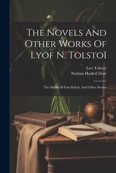 The Novels and Other Works of Lyof N. Tolstoï: The Death of Ivan Ilyitch, and Other Stories