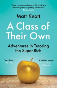 Paperback A Class of Their Own: Adventures in Tutoring the Super-Rich Book
