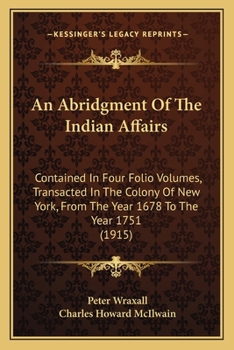 Paperback An Abridgment Of The Indian Affairs: Contained In Four Folio Volumes, Transacted In The Colony Of New York, From The Year 1678 To The Year 1751 (1915) Book