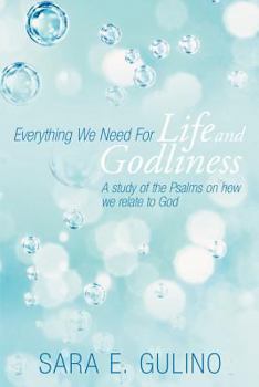 Paperback Everything We Need for Life and Godliness: A Study of the Psalms on How We Relate to God Book