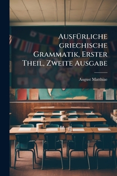 Paperback Ausfürliche griechische Grammatik, Erster Theil, Zweite Ausgabe [German] Book