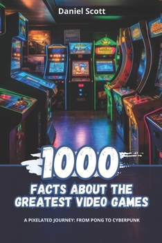 Paperback 1000 Facts about the Greatest Video Games: A Pixelated Journey from Pong to Cyberpunk Book