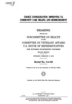 Choice consolidation : improving VA community care billing and reimbursement : hearing before the Subcommittee on Health of the Committee on Veterans’ Affairs