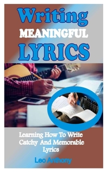 Paperback Writing Meaningful Lyrics: Learning How To Write Catchy And Memorable Lyrics Book