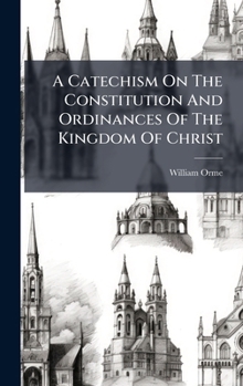 Hardcover A Catechism On The Constitution And Ordinances Of The Kingdom Of Christ Book