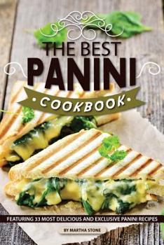 Paperback The Best Panini Cookbook: Featuring 33 Most Delicious and Exclusive Panini Recipes Book