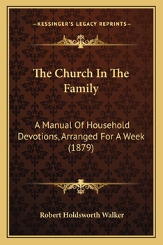 Paperback The Church In The Family: A Manual Of Household Devotions, Arranged For A Week (1879) Book