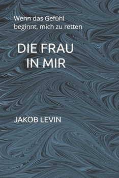 Paperback Die Frau in mir: Wenn das Gefühl beginnt, mich zu retten [German] Book
