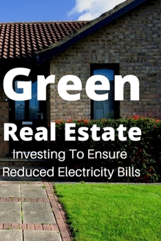 Paperback Green Real Estates Investing To Ensure Reducing Electricity Bill: Living The Eco Friendly Life Book