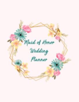 Maid Of Honor Wedding Planner: All The Essential Tools To Plan A Perfect Wedding - Wedding Organizer Checklist With Sections For Notes and Ideas  - Funny Bridesmaid Gift