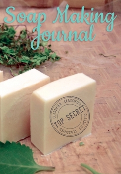 Soap Making Journal: Record Homemade Soap Making | Paper Recipe Workbook | Blank Notebook Arts & Crafts Log Books 7” x 10” 100 pages