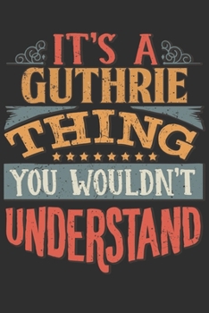 It's A Guthrie Thing You Wouldn't Understand: Want To Create An Emotional Moment For A Guthrie Family Member ? Show The Guthrie's You Care With This ... Surname Planner Calendar Notebook Journal