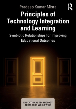 Principles of Technology Integration and Learning: Symbiotic Relationships for Improving Educational Outcomes (Educational Technology Textbooks Worldwide)