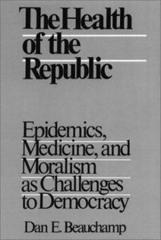 The Health of the Republic: Epidemics, Medicine, and Moralism As Challenges to Democracy (Health, Society and Policy) - Book  of the Health, Society, and Policy