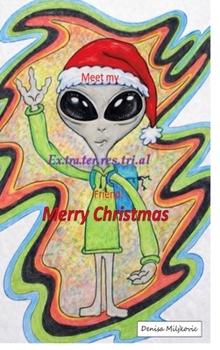 Meet my Ex.tra.ter.res.trial friend! Merry Christmas: A sequel to Meet my Ex.tra.ter.res.trial friend!