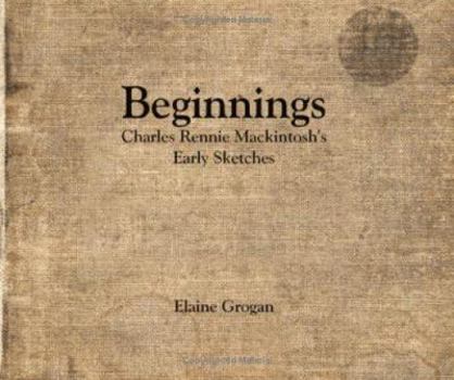 Hardcover Beginnings - Charles Rennie Mackintosh's Early Sketches Book