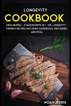 Paperback Longevity Cookbook: MEGA BUNDLE - 3 Manuscripts in 1 - 120+ Longevity - friendly recipes including casseroles, side dishes and pizza Book