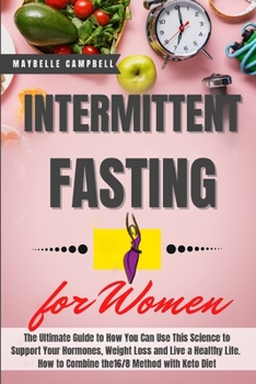 Paperback Intermittent Fasting for Women: The Ultimate Guide to How You Can Use This Science to Support Your Hormones, Weight Loss and Live a Healthy Life. How Book