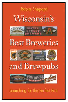 Paperback Wisconsin's Best Breweries and Brewpubs: Searching for the Perfect Pint Book