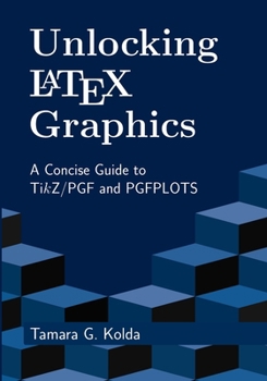 Paperback Unlocking LaTeX Graphics: A Concise Guide to TikZ/PGF and PGFPLOTS Book