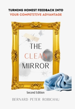 Hardcover The Clean Mirror: Turning Honest Feedback into Your Competitive Advantage Book