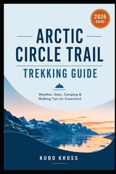 Arctic Circle Trail Trekking Guide: Weather, Gear, Camping & Walking Tips for Greenland