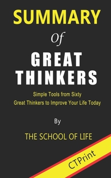 Paperback Summary of Great Thinkers Simple Tools from Sixty Great Thinkers to Improve Your Life Today By The School of Life Book