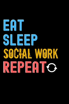 Eat, Sleep, social work, Repeat Notebook - social work Funny Gift: Lined Notebook / Journal Gift, 120 Pages, 6x9, Soft Cover, Matte Finish