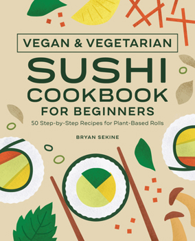 Paperback Vegan and Vegetarian Sushi Cookbook for Beginners: 50 Step-By-Step Recipes for Plant-Based Rolls Book