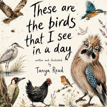 These Are the Birds That I See in a Day: A Gentle Rhyming Story About Birds, Nature and Noticing the World Around Us (The Noticing Nature Books)
